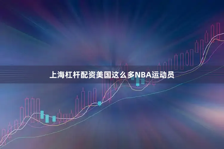 上海杠杆配资美国这么多NBA运动员