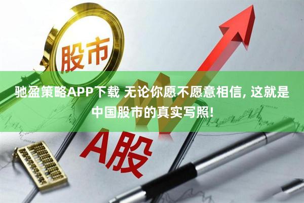 驰盈策略APP下载 无论你愿不愿意相信, 这就是中国股市的真实写照!
